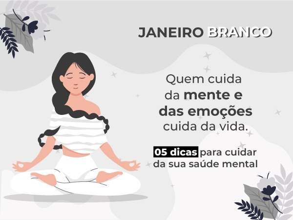 Janeiro Branco – 5 dicas para cuidar da sua saúde mental.